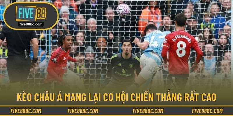 Kèo Châu Á mang lại cơ hội chiến thắng rất cao