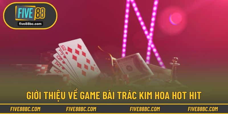 Giới thiệu về game bài trác kim hoa hot hit
