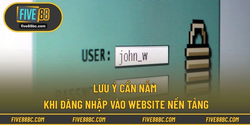 Lưu ý cần nắm khi đăng nhập vào website nền tảng