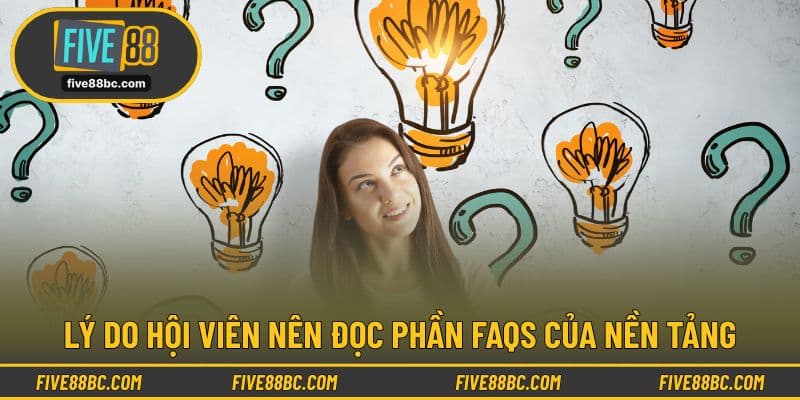 Lý do hội viên nên đọc phần FAQs của nền tảng