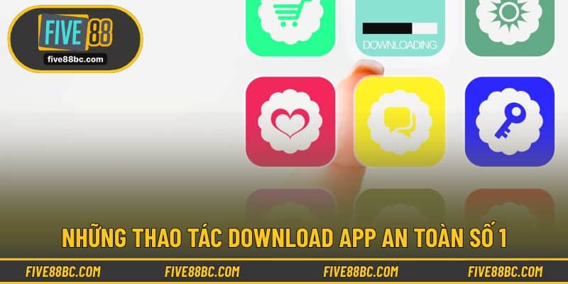 Những thao tác download app an toàn số 1