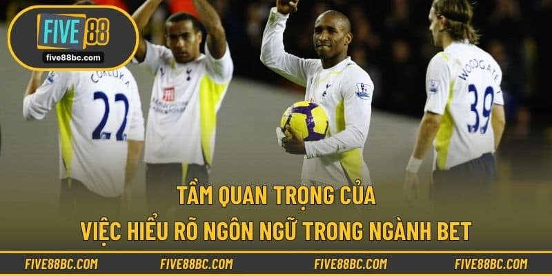 Tầm quan trọng của việc hiểu rõ ngôn ngữ trong ngành bet