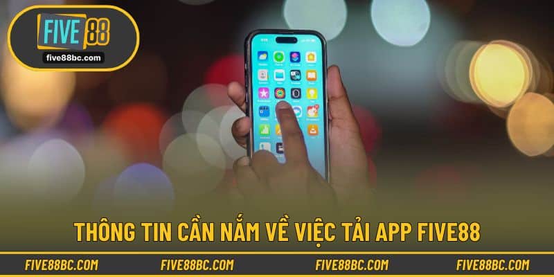 Thông tin cần nắm về việc tải app Five88
